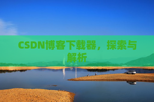 CSDN博客下载器，探索与解析