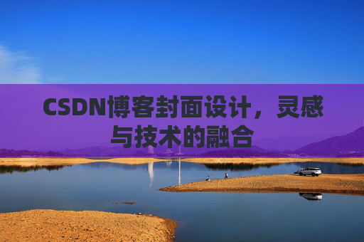 CSDN博客封面设计,灵感与技术的融合 CSDN博客封面设计,灵感与技术的融合